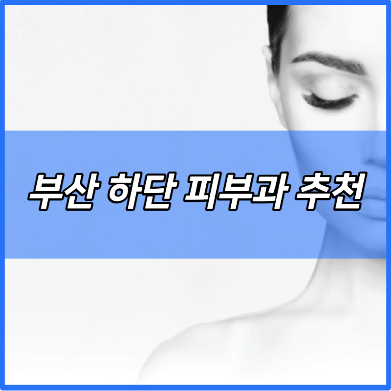 부산 하단 피부과 추천