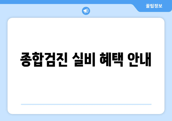 종합검진 실비 혜택 안내