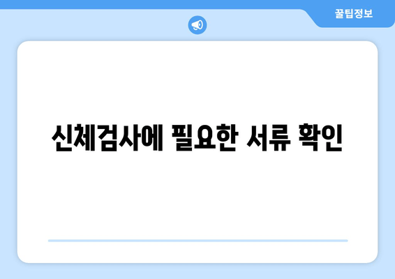 신체검사에 필요한 서류 확인