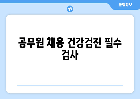 공무원 채용 건강검진 필수 검사