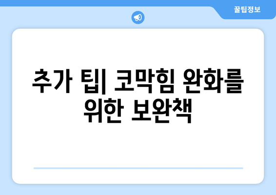 추가 팁| 코막힘 완화를 위한 보완책