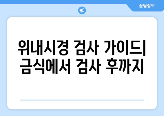 위내시경 검사 가이드| 금식에서 검사 후까지