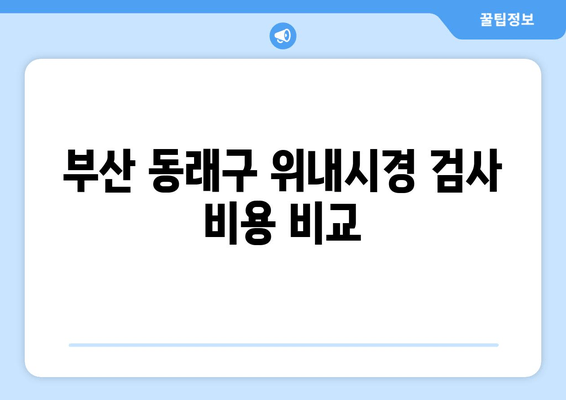 부산 동래구 위내시경 검사 비용 비교