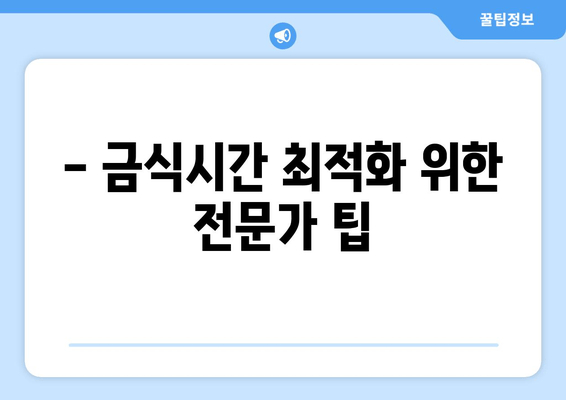 - 금식시간 최적화 위한 전문가 팁