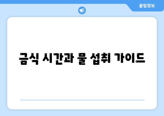 금식 시간과 물 섭취 가이드