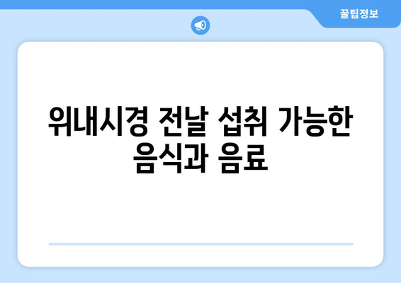 위내시경 전날 섭취 가능한 음식과 음료