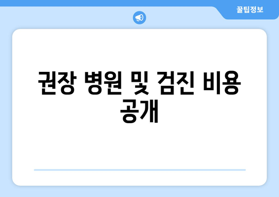 권장 병원 및 검진 비용 공개