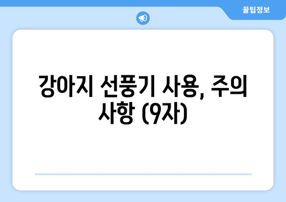 강아지 선풍기 사용, 주의 사항 (9자)