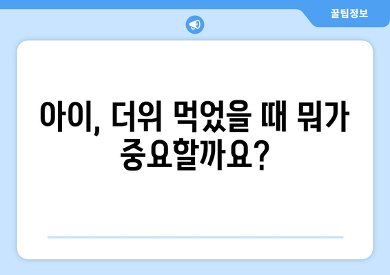 아이, 더위 먹었을 때 뭐가 중요할까요?