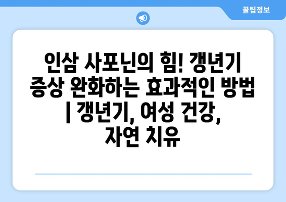 인삼 사포닌의 힘! 갱년기 증상 완화하는 효과적인 방법 | 갱년기, 여성 건강, 자연 치유