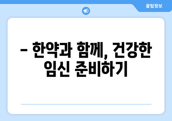 난임 극복, 한약으로 늦지 않았어요! | 성공적인 임신을 위한 한약 치료 가이드