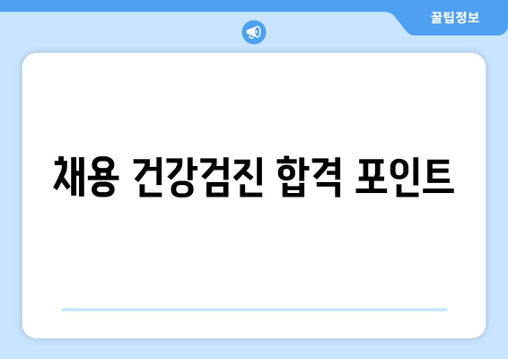 채용 건강검진 합격 포인트