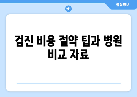 검진 비용 절약 팁과 병원 비교 자료