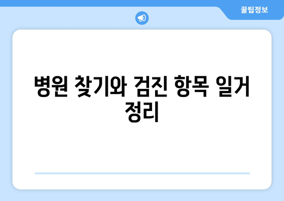 병원 찾기와 검진 항목 일거 정리