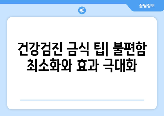 건강검진 금식 팁| 불편함 최소화와 효과 극대화
