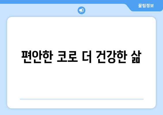 편안한 코로 더 건강한 삶