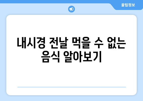 내시경 전날 먹을 수 없는 음식 알아보기