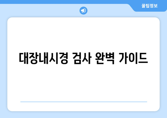 대장내시경 검사 완벽 가이드