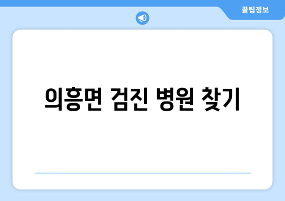 의흥면 검진 병원 찾기