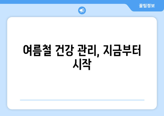 여름철 건강 관리, 지금부터 시작