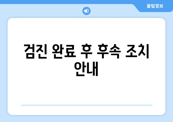 검진 완료 후 후속 조치 안내