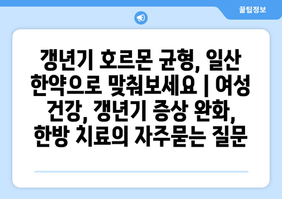 갱년기 호르몬 균형, 일산 한약으로 맞춰보세요 | 여성 건강, 갱년기 증상 완화, 한방 치료