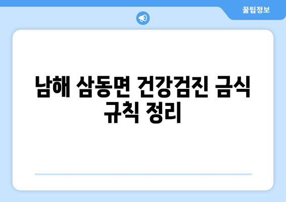 남해 삼동면 건강검진 금식 규칙 정리