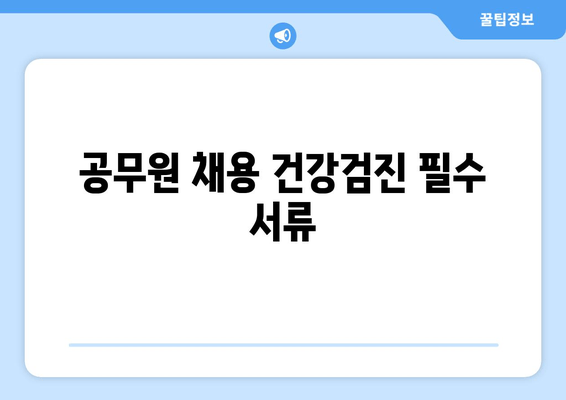 공무원 채용 건강검진 필수 서류