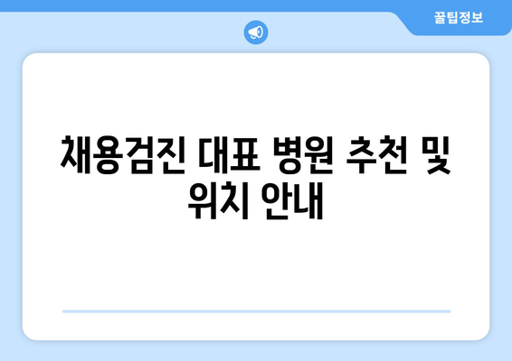 채용검진 대표 병원 추천 및 위치 안내