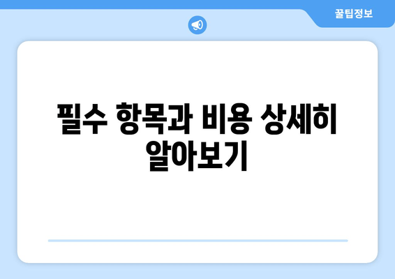 필수 항목과 비용 상세히 알아보기