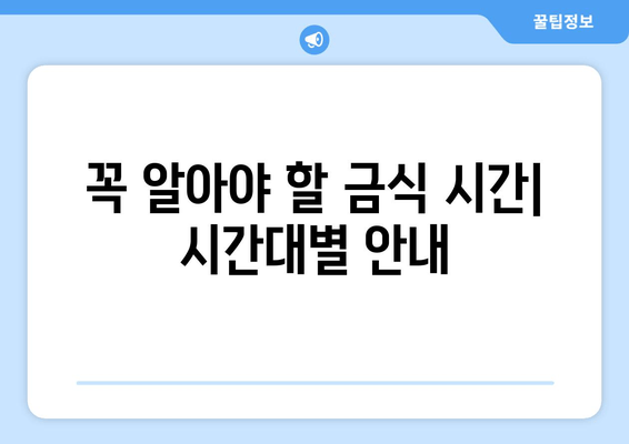 꼭 알아야 할 금식 시간| 시간대별 안내