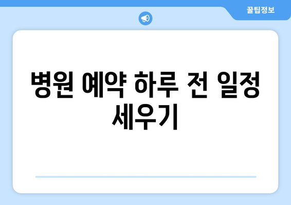 병원 예약 하루 전 일정 세우기