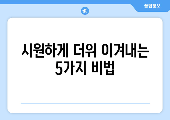 시원하게 더위 이겨내는 5가지 비법