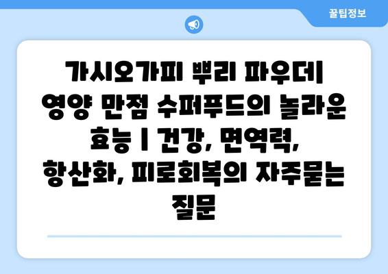 가시오가피 뿌리 파우더| 영양 만점 수퍼푸드의 놀라운 효능 | 건강, 면역력, 항산화, 피로회복