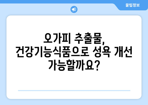 오가피 추출물, 성욕 감소 개선에 효과적인가요? | 성욕, 오가피, 건강기능식품, 남성, 여성