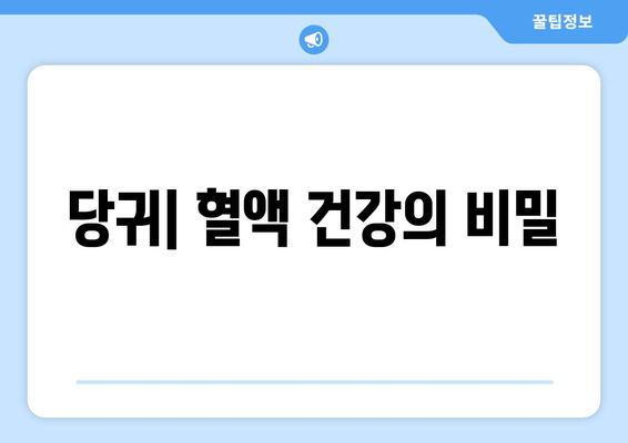 당귀의 놀라운 효능| 혈소판 응집 억제 및 혈전 예방 효과 | 항응고제, 건강, 천연