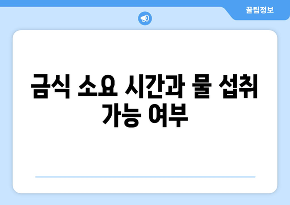 금식 소요 시간과 물 섭취 가능 여부