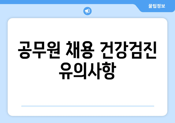 공무원 채용 건강검진 유의사항