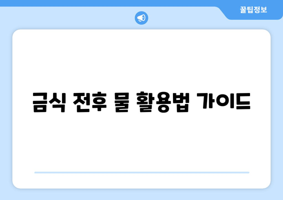 금식 전후 물 활용법 가이드