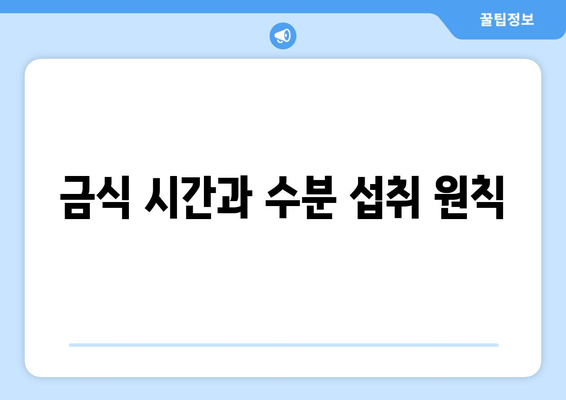 금식 시간과 수분 섭취 원칙