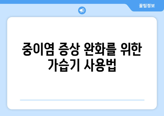 중이염 증상 완화를 위한 가습기 사용법