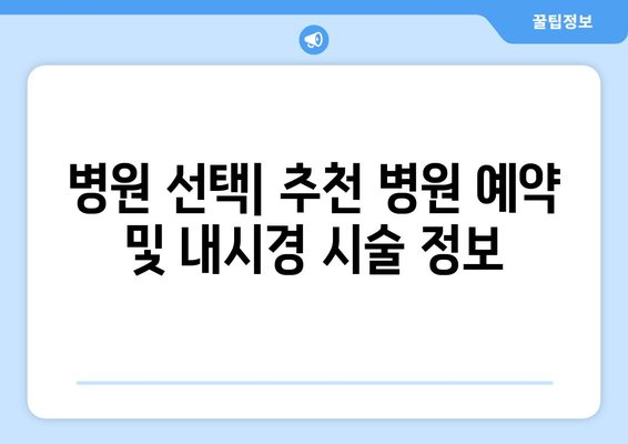 병원 선택| 추천 병원 예약 및 내시경 시술 정보