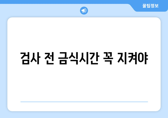 검사 전 금식시간 꼭 지켜야