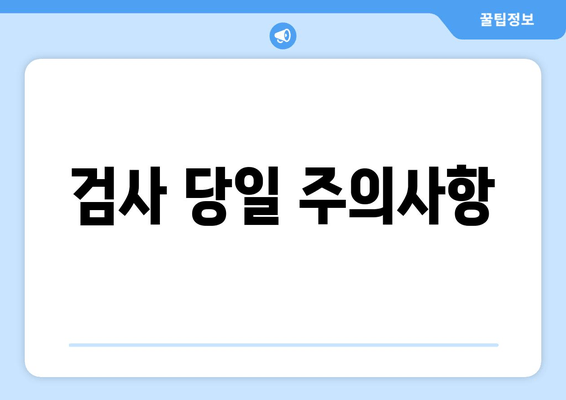 검사 당일 주의사항