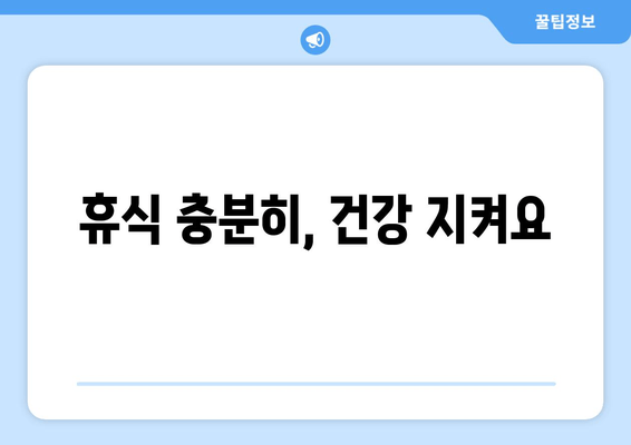 휴식 충분히, 건강 지켜요