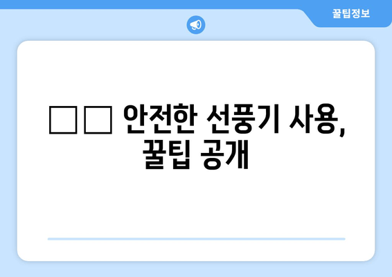 🌬️ 안전한 선풍기 사용, 꿀팁 공개