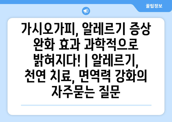 가시오가피, 알레르기 증상 완화 효과 과학적으로 밝혀지다! | 알레르기, 천연 치료, 면역력 강화