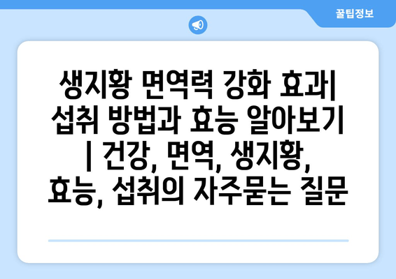 생지황 면역력 강화 효과| 섭취 방법과 효능 알아보기 | 건강, 면역, 생지황, 효능, 섭취