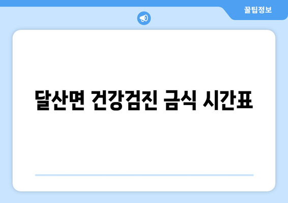 달산면 건강검진 금식 시간표