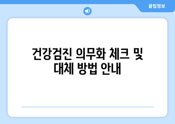 건강검진 의무화 체크 및 대체 방법 안내